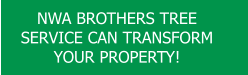 NWA BROTHERS TREE SERVICE CAN TRANSFORM YOUR PROPERTY!